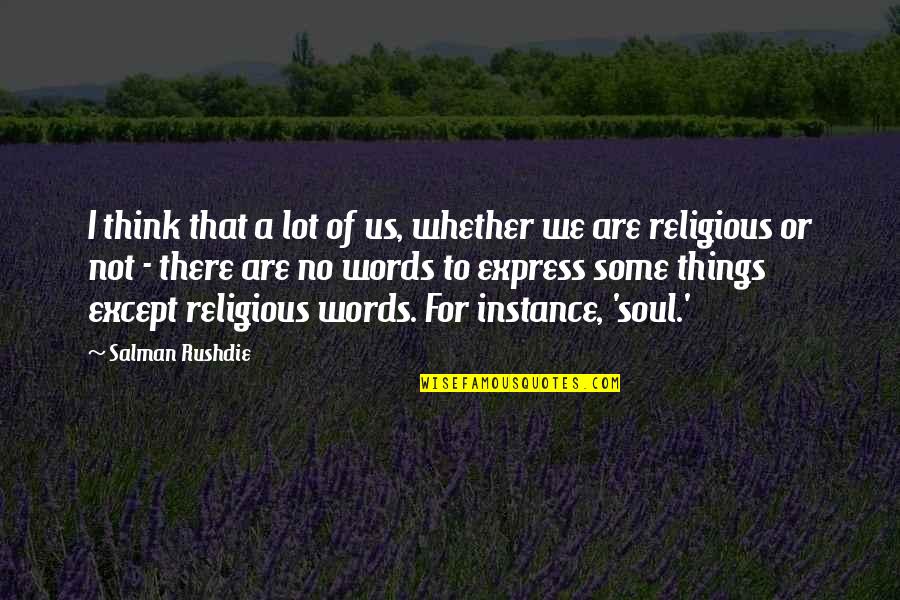 A Soul For A Soul Quotes By Salman Rushdie: I think that a lot of us, whether A Soul For A Soul Quotes By Salman Rushdie: I think that a lot of us, whether