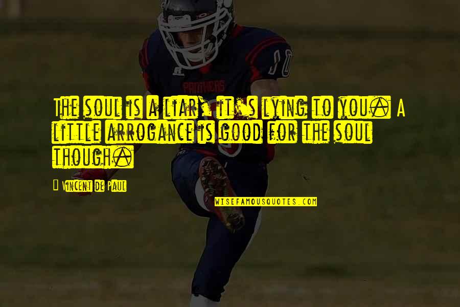 A Soul For A Soul Quotes By Vincent De Paul: The soul is a liar, it's lying to A Soul For A Soul Quotes By Vincent De Paul: The soul is a liar, it's lying to