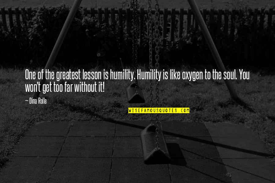 A Soul Lesson Quotes By Dina Rolle: One of the greatest lesson is humility. Humility