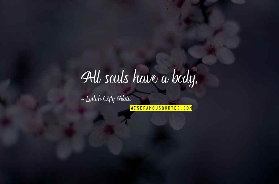 A Soul Lesson Quotes By Lailah Gifty Akita: All souls have a body. A Soul Lesson Quotes By Lailah Gifty Akita: All souls have a body.