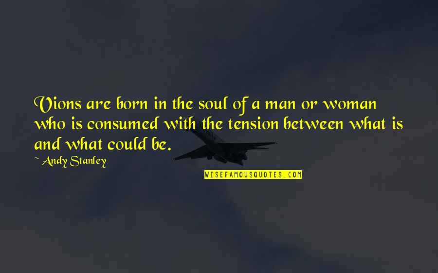 A Soul Of A Woman Quotes By Andy Stanley: Vions are born in the soul of a