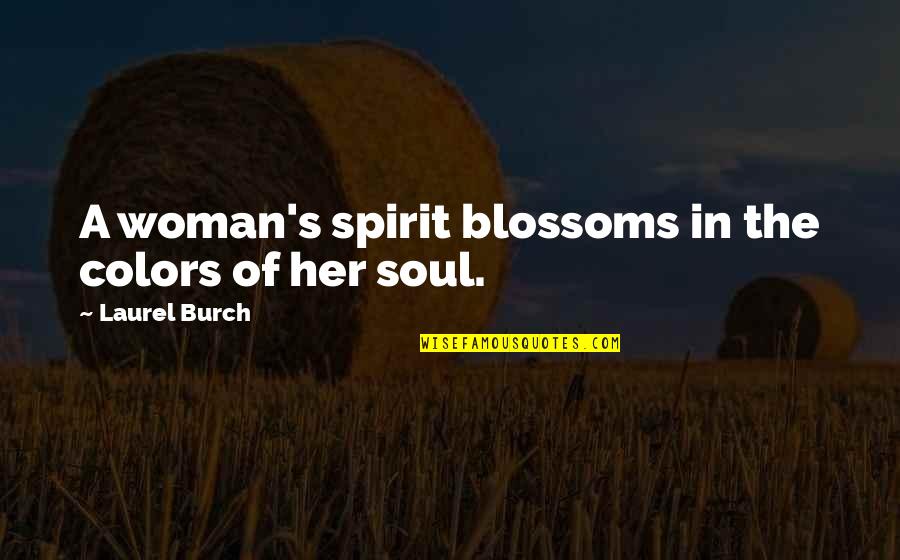 A Soul Of A Woman Quotes By Laurel Burch: A woman's spirit blossoms in the colors of