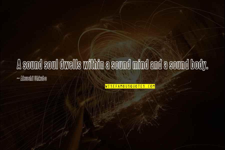 A Sound Mind And Body Quotes By Atsushi Ohkubo: A sound soul dwells within a sound mind A Sound Mind And Body Quotes By Atsushi Ohkubo: A sound soul dwells within a sound mind