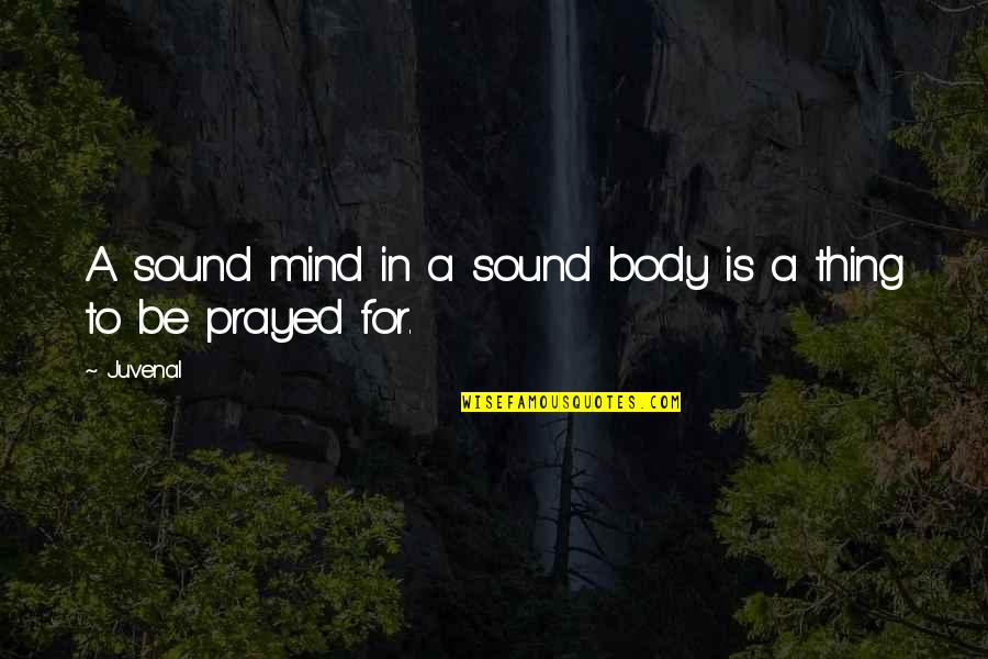 A Sound Mind And Body Quotes By Juvenal: A sound mind in a sound body is