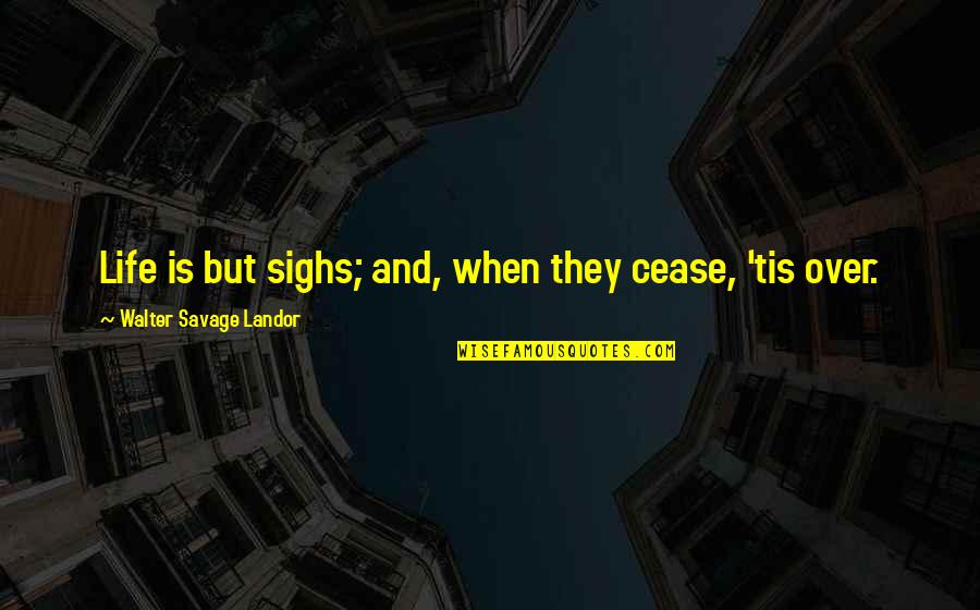 A Sound Mind And Body Quotes By Walter Savage Landor: Life is but sighs; and, when they cease,