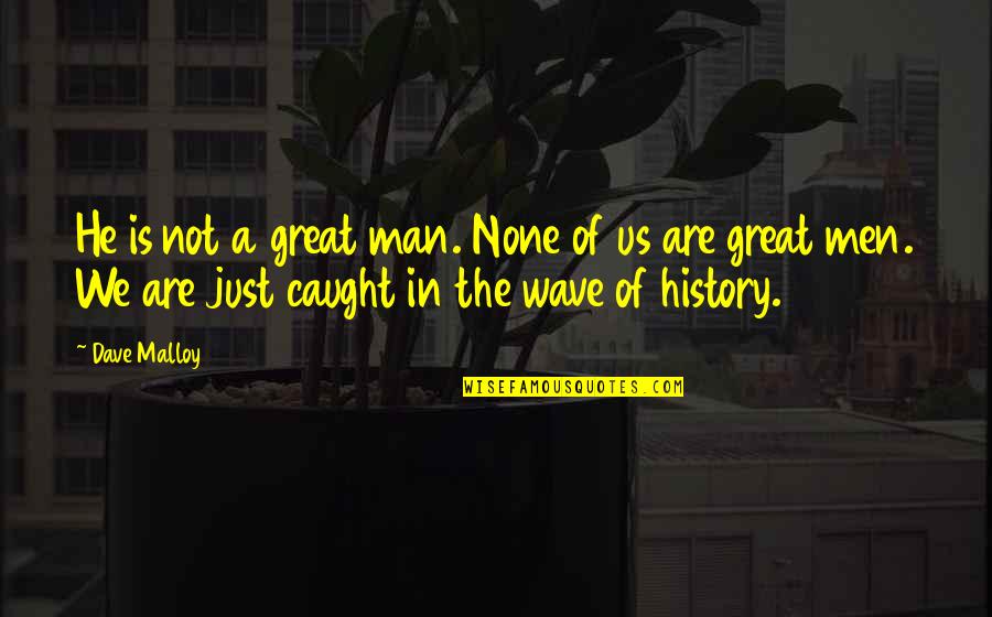 A Sound Mind Quote Quotes By Dave Malloy: He is not a great man. None of A Sound Mind Quote Quotes By Dave Malloy: He is not a great man. None of