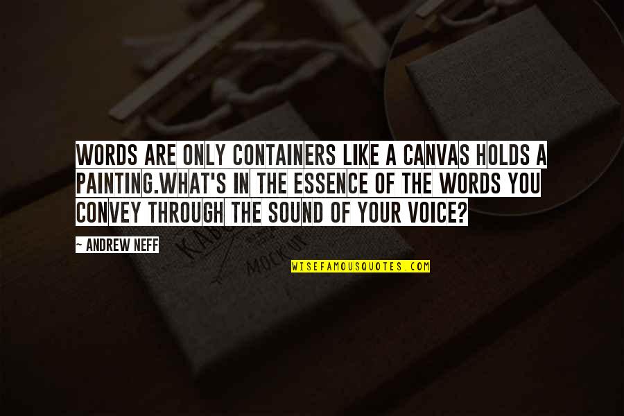 A Sound Mind Quotes By Andrew Neff: Words are only containers like a canvas holds