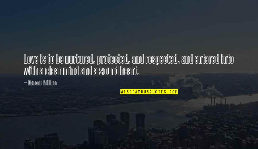 A Sound Mind Quotes By Denene Millner: Love is to be nurtured, protected, and respected,