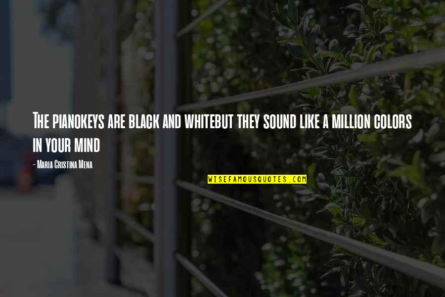 A Sound Mind Quotes By Maria Cristina Mena: The pianokeys are black and whitebut they sound