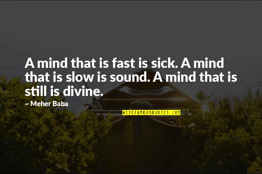 A Sound Mind Quotes By Meher Baba: A mind that is fast is sick. A
