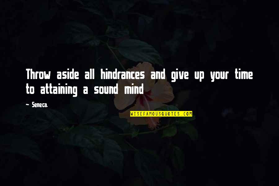 A Sound Mind Quotes By Seneca.: Throw aside all hindrances and give up your