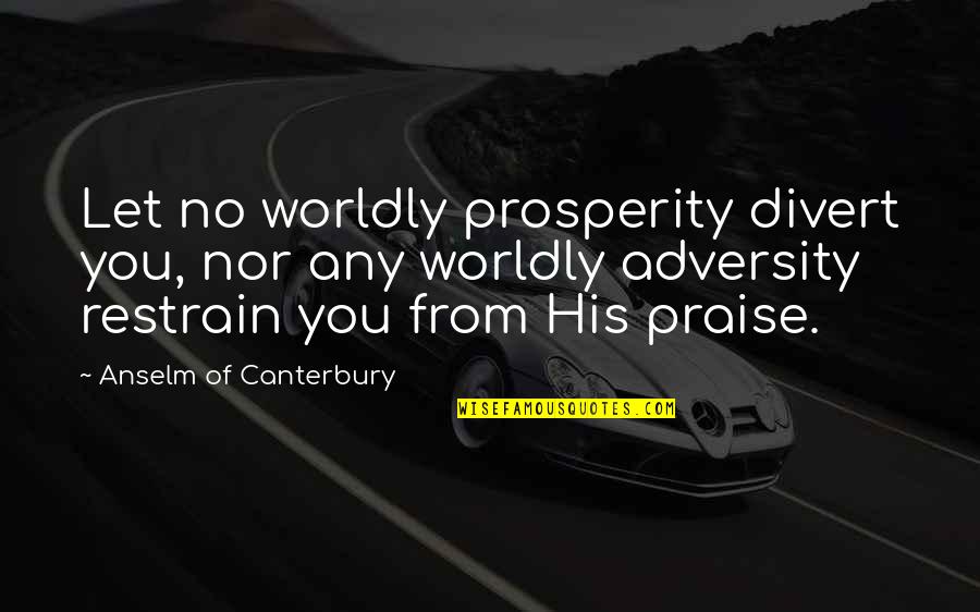 A Sound Of Thunder Metaphor Quotes By Anselm Of Canterbury: Let no worldly prosperity divert you, nor any A Sound Of Thunder Metaphor Quotes By Anselm Of Canterbury: Let no worldly prosperity divert you, nor any