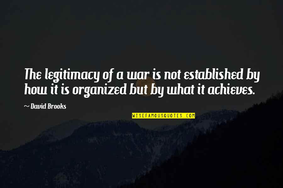 A Special Friend In My Life Quotes By David Brooks: The legitimacy of a war is not established