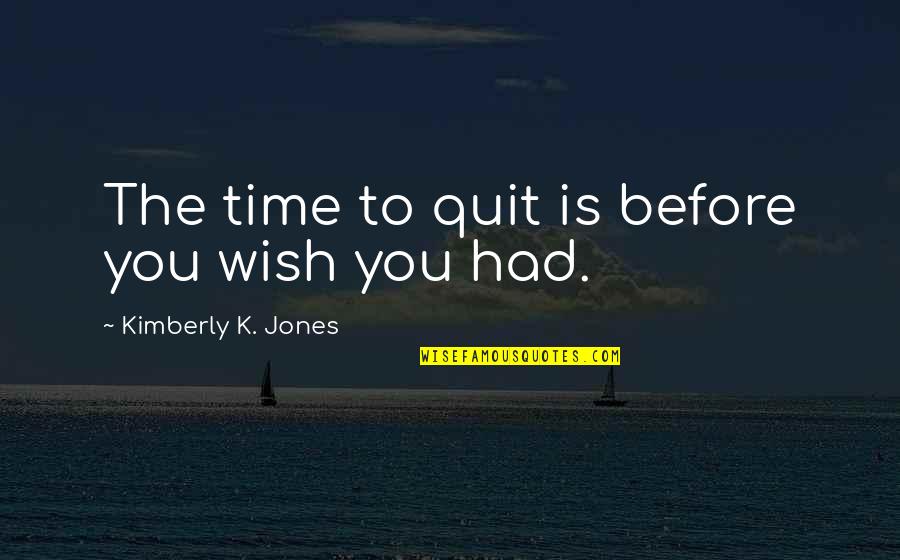 A Special Friend In My Life Quotes By Kimberly K. Jones: The time to quit is before you wish