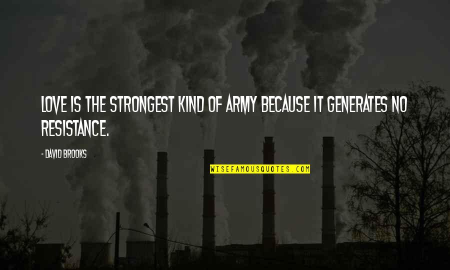 A Special Girl Quotes By David Brooks: Love is the strongest kind of army because