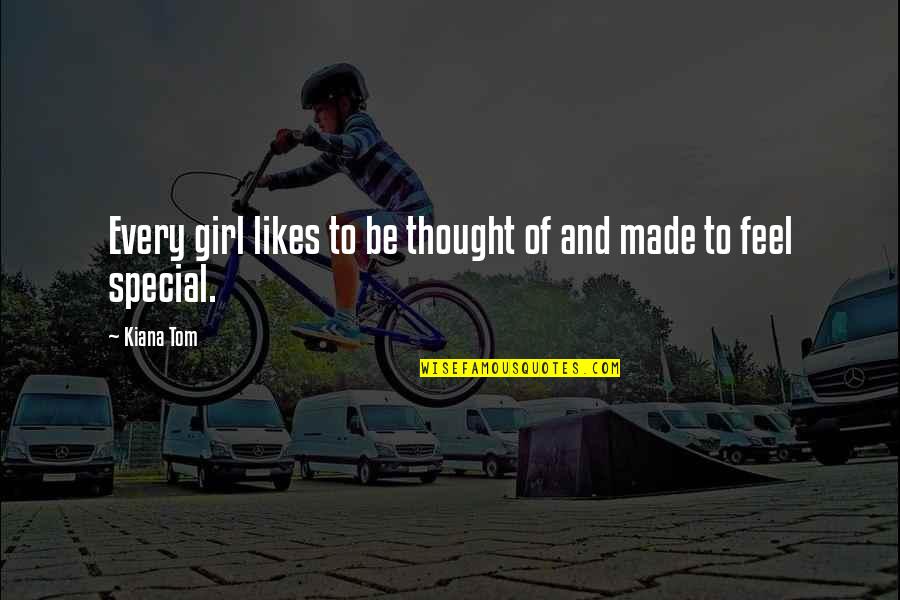 A Special Girl Quotes By Kiana Tom: Every girl likes to be thought of and