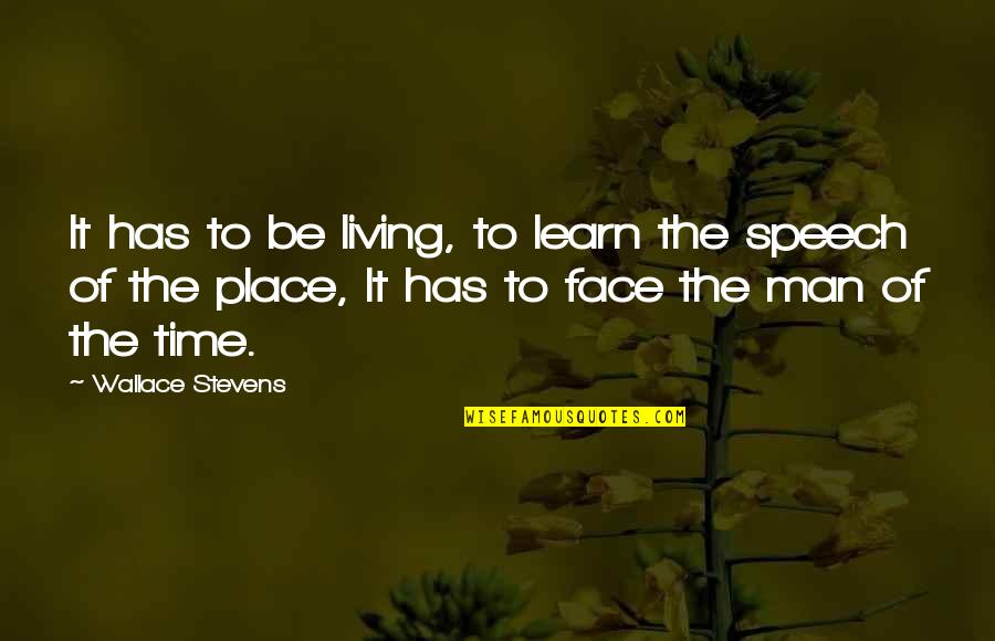 A Special Man In Your Life Quotes By Wallace Stevens: It has to be living, to learn the A Special Man In Your Life Quotes By Wallace Stevens: It has to be living, to learn the