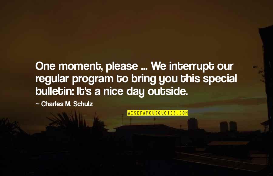 A Special Moment Quotes By Charles M. Schulz: One moment, please ... We interrupt our regular