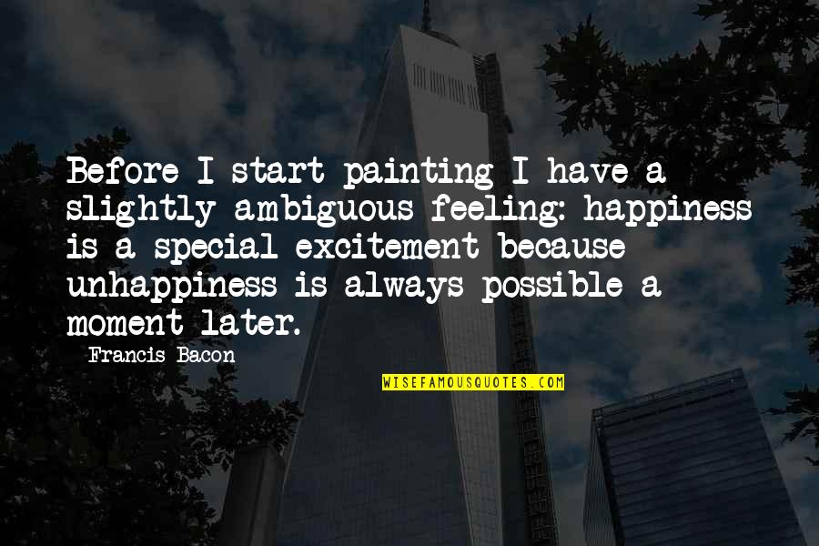A Special Moment Quotes By Francis Bacon: Before I start painting I have a slightly