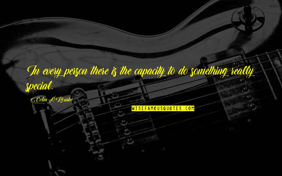 A Special Person In Your Life Quotes By Colm O'Rourke: In every person there is the capacity to