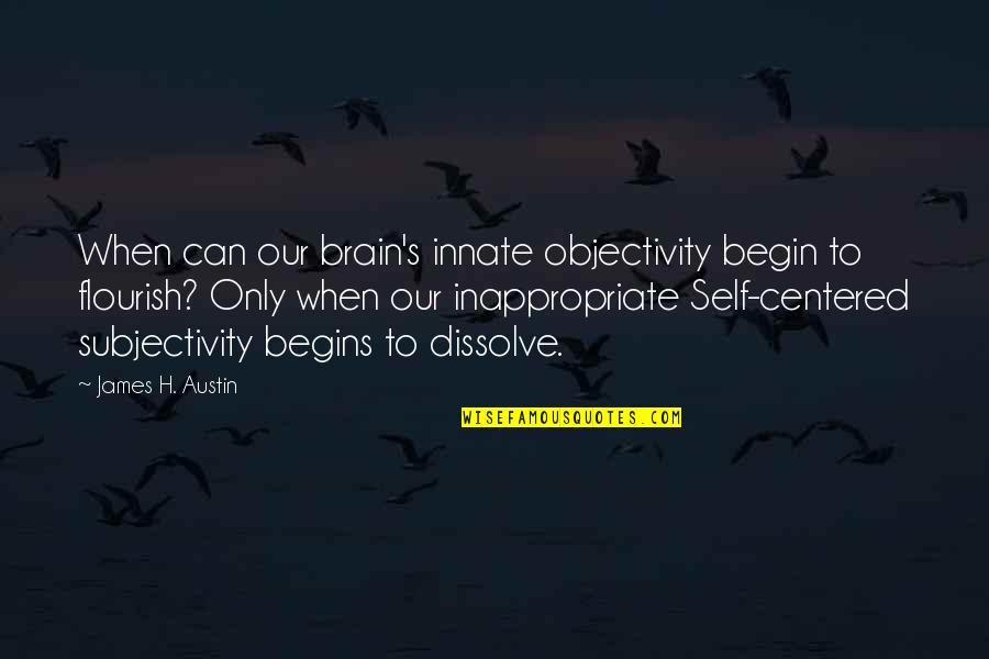 A Special Person In Your Life Quotes By James H. Austin: When can our brain's innate objectivity begin to