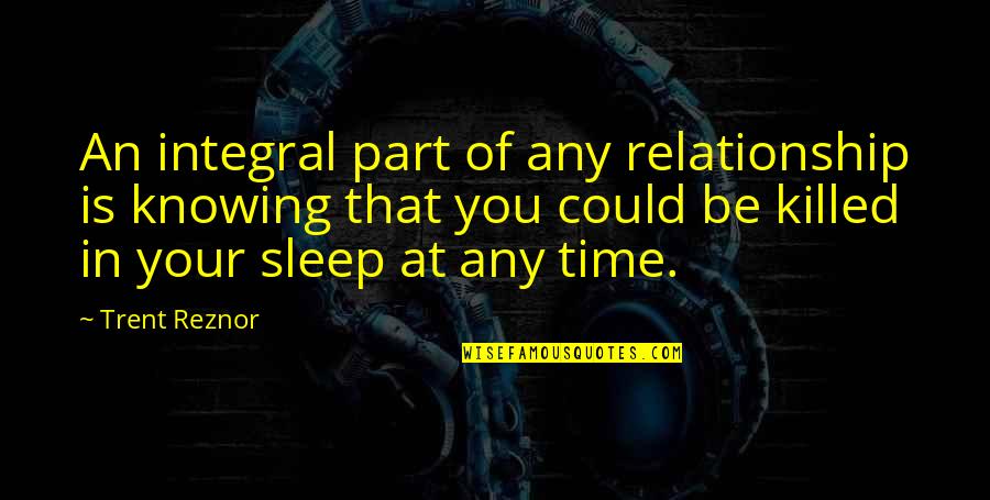 A Special Person In Your Life Quotes By Trent Reznor: An integral part of any relationship is knowing