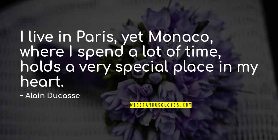 A Special Place In My Heart Quotes By Alain Ducasse: I live in Paris, yet Monaco, where I