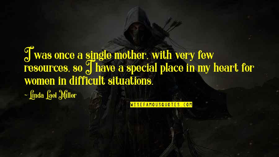 A Special Place In My Heart Quotes By Linda Lael Miller: I was once a single mother, with very A Special Place In My Heart Quotes By Linda Lael Miller: I was once a single mother, with very