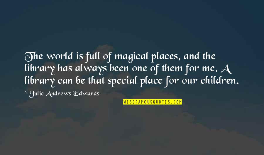 A Special Place Quotes By Julie Andrews Edwards: The world is full of magical places, and