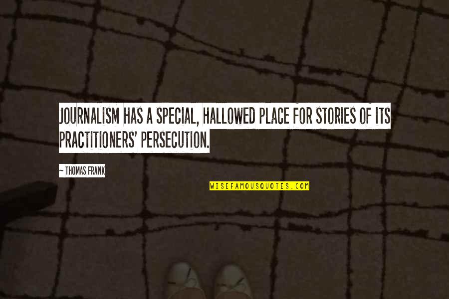 A Special Place Quotes By Thomas Frank: Journalism has a special, hallowed place for stories