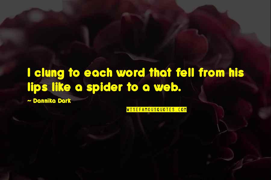 A Spider Web Quotes By Dannika Dark: I clung to each word that fell from