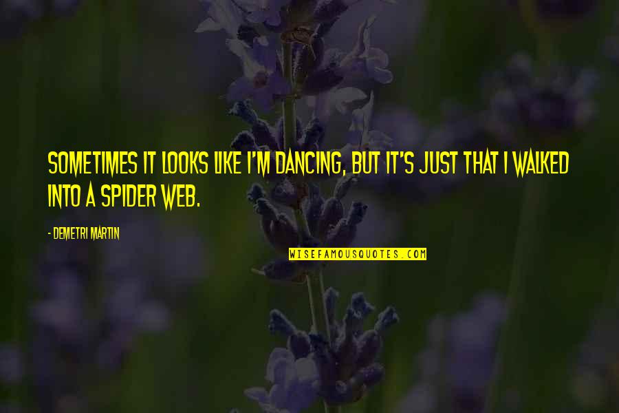 A Spider Web Quotes By Demetri Martin: Sometimes it looks like I'm dancing, but it's
