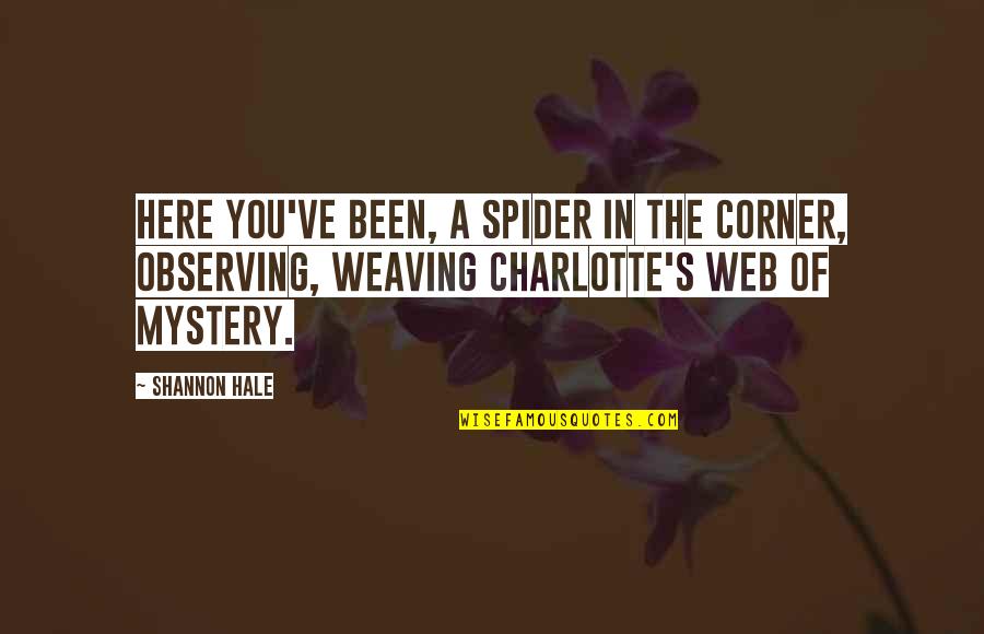 A Spider Web Quotes By Shannon Hale: Here you've been, a spider in the corner,