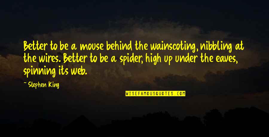 A Spider Web Quotes By Stephen King: Better to be a mouse behind the wainscoting,