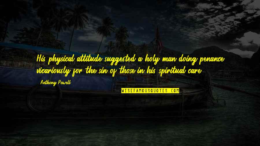A Spiritual Man Quotes By Anthony Powell: His physical attitude suggested a holy man doing
