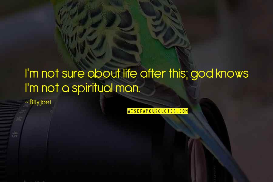 A Spiritual Man Quotes By Billy Joel: I'm not sure about life after this; god
