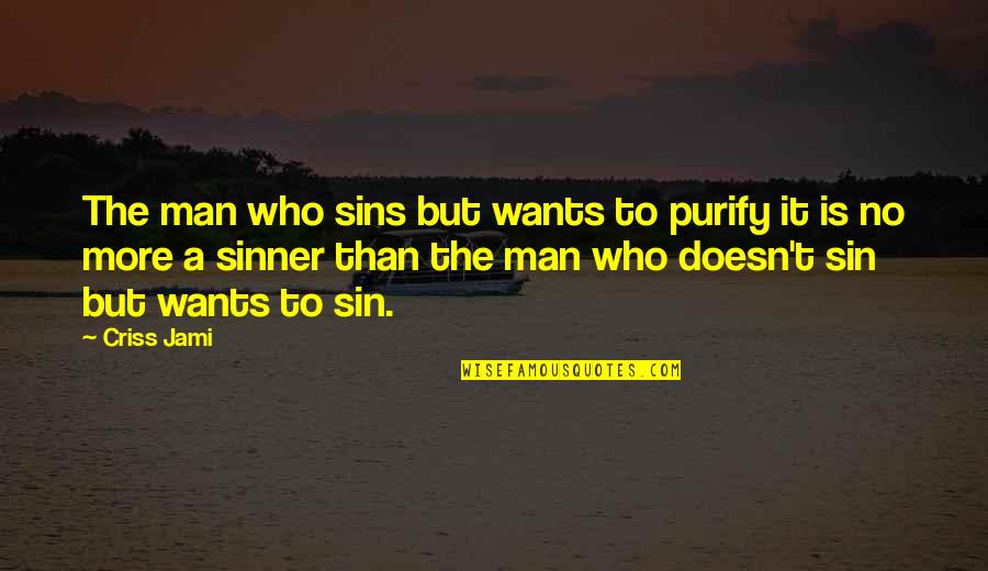 A Spiritual Man Quotes By Criss Jami: The man who sins but wants to purify