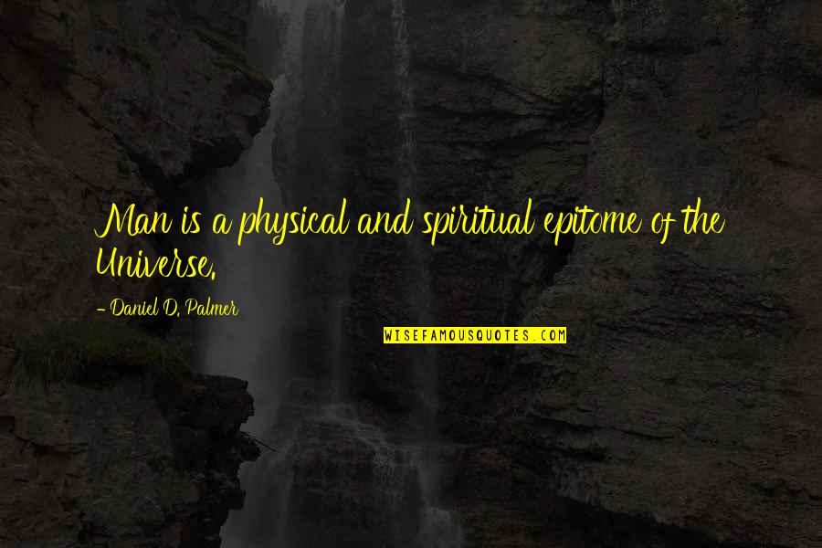 A Spiritual Man Quotes By Daniel D. Palmer: Man is a physical and spiritual epitome of