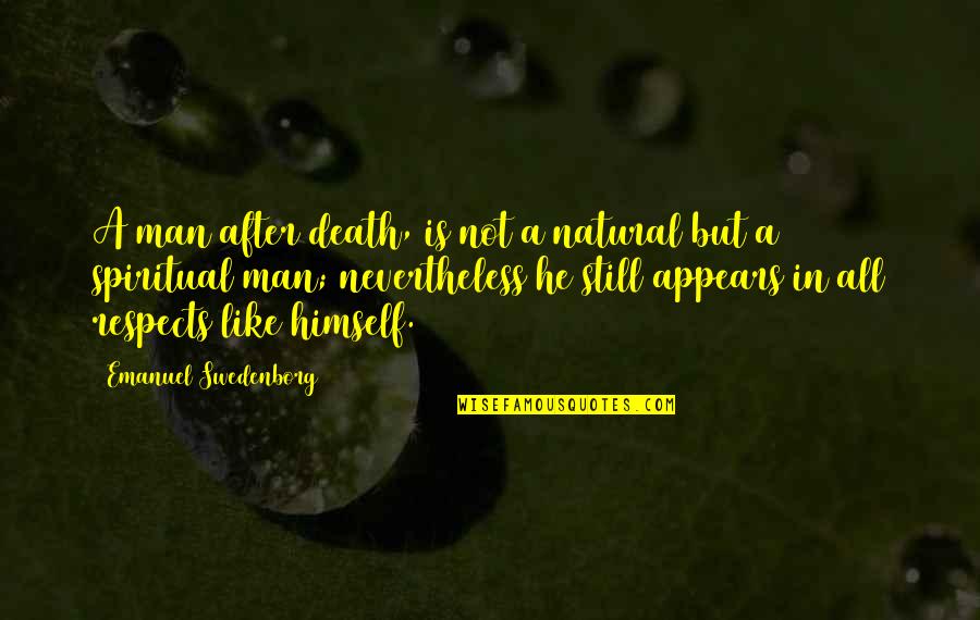 A Spiritual Man Quotes By Emanuel Swedenborg: A man after death, is not a natural