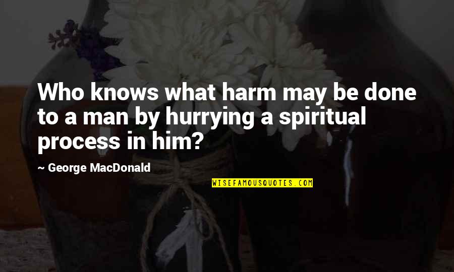 A Spiritual Man Quotes By George MacDonald: Who knows what harm may be done to