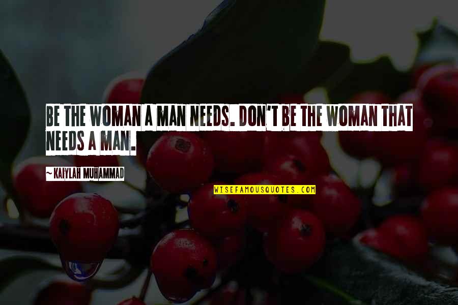 A Spiritual Man Quotes By Kaiylah Muhammad: Be the woman a man needs. Don't be