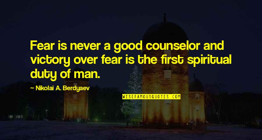 A Spiritual Man Quotes By Nikolai A. Berdyaev: Fear is never a good counselor and victory