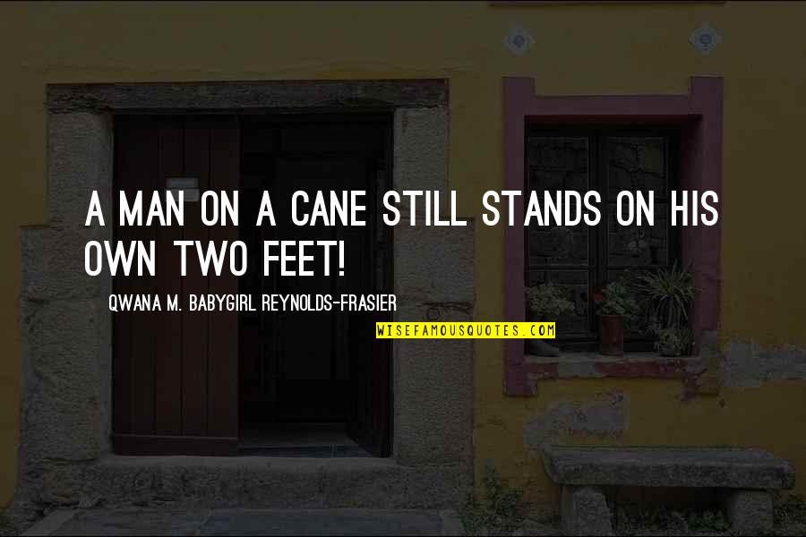 A Spiritual Man Quotes By Qwana M. BabyGirl Reynolds-Frasier: A MAN ON A CANE STILL STANDS ON