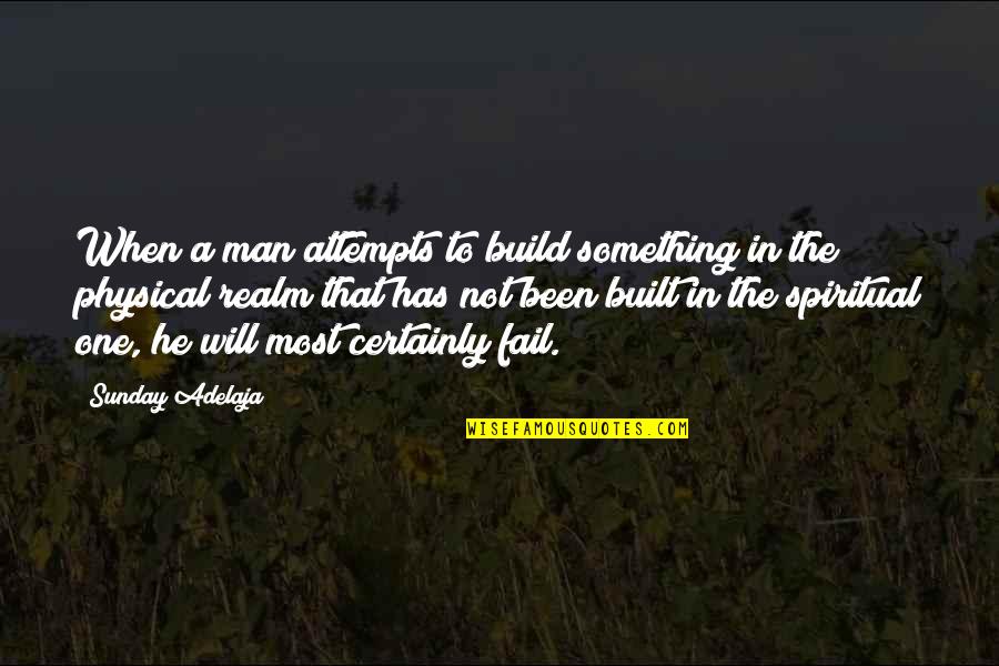 A Spiritual Man Quotes By Sunday Adelaja: When a man attempts to build something in
