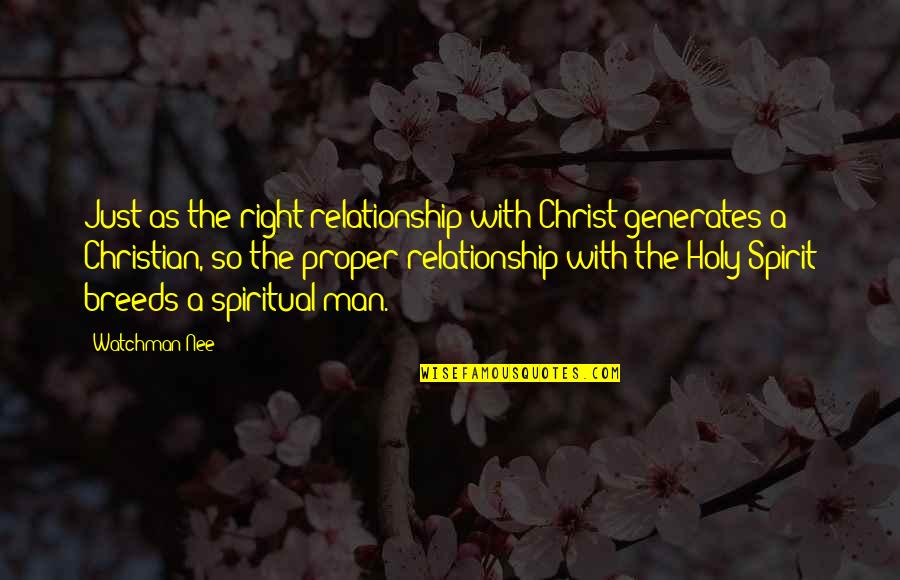 A Spiritual Man Quotes By Watchman Nee: Just as the right relationship with Christ generates