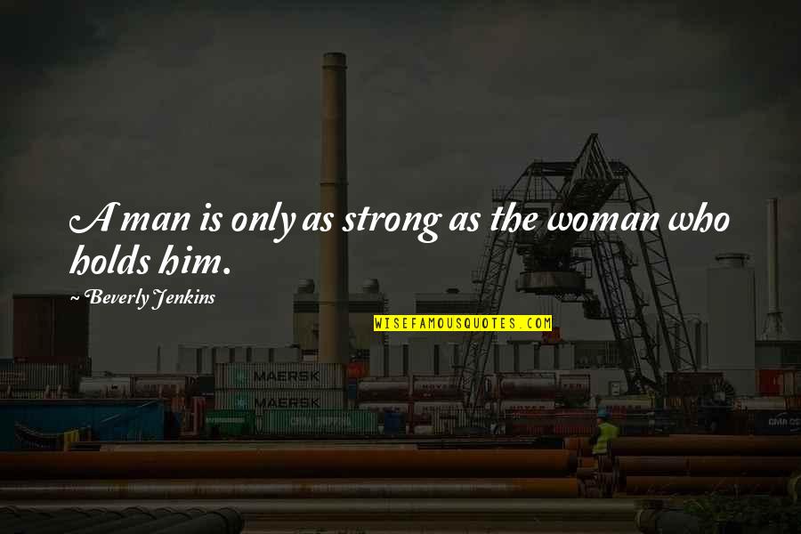 A Spiteful Person Quotes By Beverly Jenkins: A man is only as strong as the