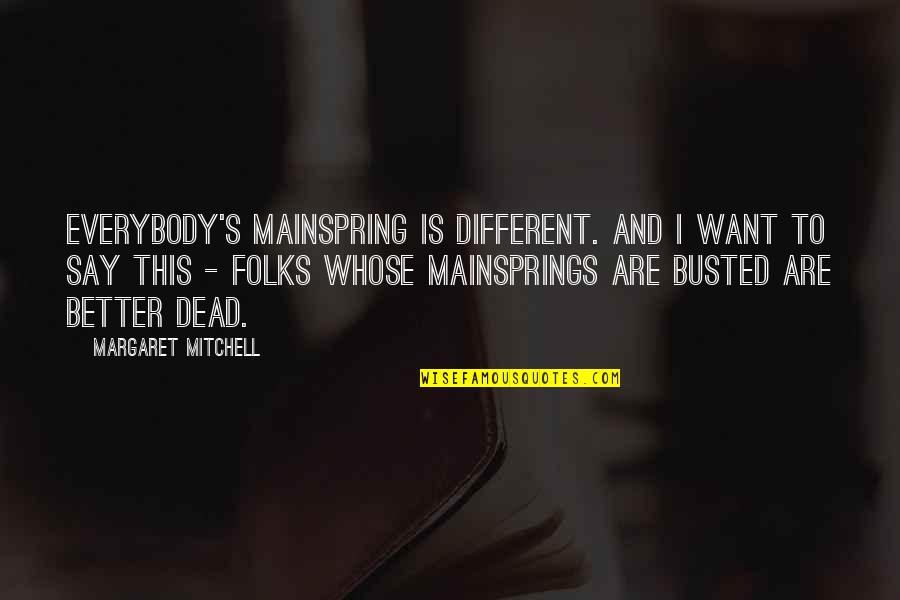 A Spiteful Person Quotes By Margaret Mitchell: Everybody's mainspring is different. And I want to A Spiteful Person Quotes By Margaret Mitchell: Everybody's mainspring is different. And I want to