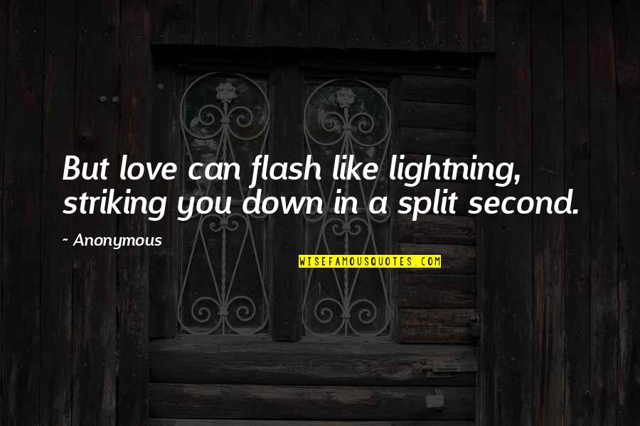 A Split Second Quotes By Anonymous: But love can flash like lightning, striking you