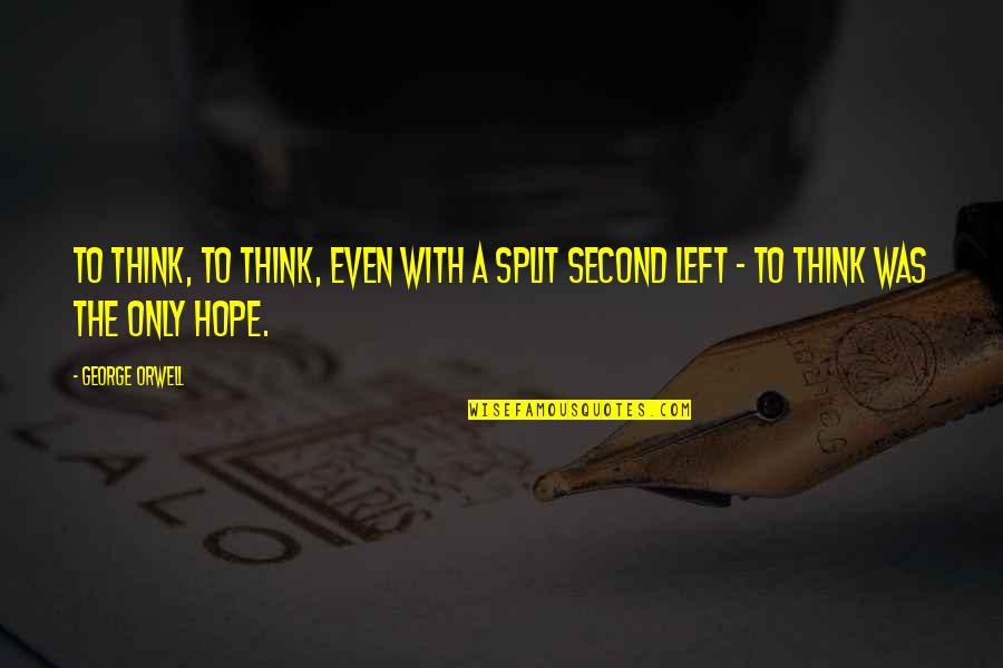 A Split Second Quotes By George Orwell: To think, to think, even with a split