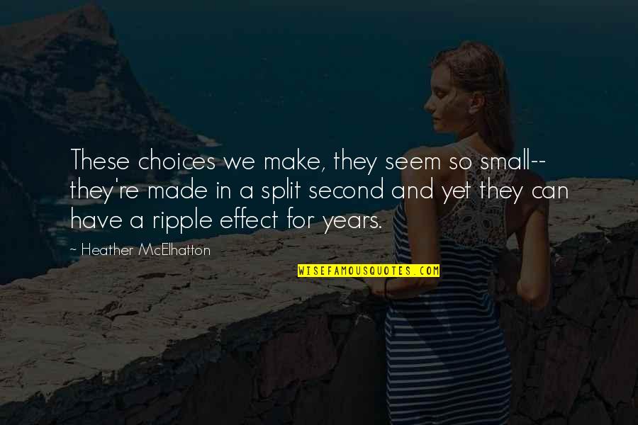A Split Second Quotes By Heather McElhatton: These choices we make, they seem so small--